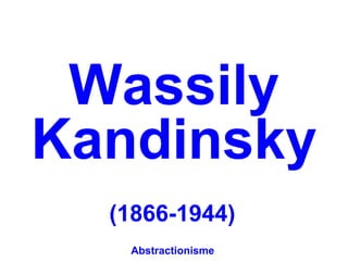 Wassily
Kandinsky
  (1866-1944)
   Abstractionisme
 