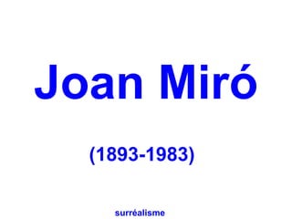 Joan Miró
  (1893-1983)

    surréalisme
 