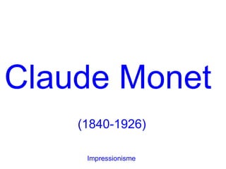 Claude Monet
    (1840-1926)

     Impressionisme
 