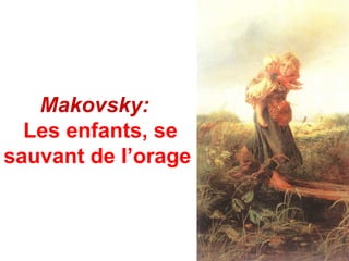 Makovsky:
  Les enfants, se
sauvant de l’orage
 
