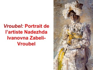 Vroubel: Portrait de
 l’artiste Nadezhda
  Ivanovna Zabeli-
        Vroubel
 