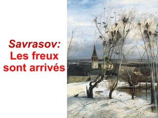 Savrasov:
 Les freux
sont arrivés
 