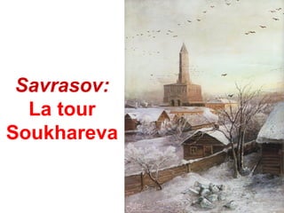 Savrasov:
  La tour
Soukhareva
 