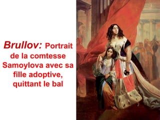 Brullov:     Portrait
  de la comtesse
Samoylova avec sa
   fille adoptive,
   quittant le bal
 
