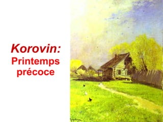Korovin:
Printemps
 précoce
 