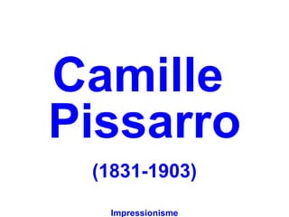 Camille
Pissarro
 (1831-1903)
  Impressionisme
 