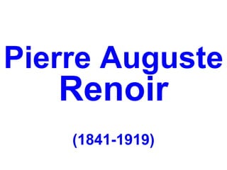 Pierre Auguste
   Renoir
    (1841-1919)
 