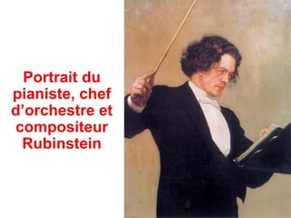Portrait du
pianiste, chef
d’orchestre et
compositeur
 Rubinstein
 