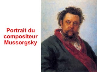 Portrait du
compositeur
Mussorgsky
 