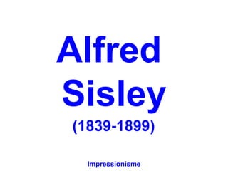 Alfred
Sisley
(1839-1899)

  Impressionisme
 