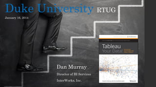 Duke University RTUG
January 16, 2014

Dan Murray
Director of BI Services
InterWorks, Inc.

 