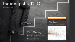 Indianapolis TUG!
January 14, 2014

Dan Murray
Director of BI Services
InterWorks, Inc.

 