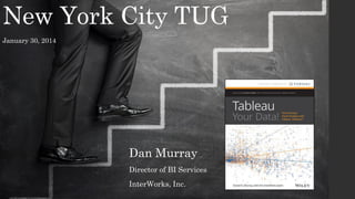 New York City TUG
January 30, 2014

Dan Murray
Director of BI Services
InterWorks, Inc.

 