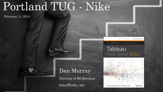 Portland TUG - Nike
February 11, 2014

Dan Murray
Director of BI Services
InterWorks, Inc.

 