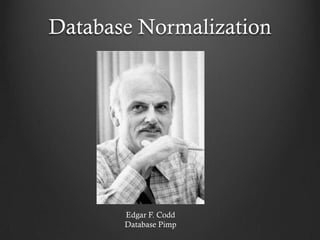 Database Normalization




       Edgar F. Codd
       Database Pimp
 