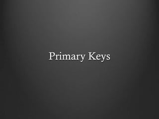 Primary Keys
 