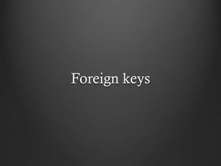 Foreign keys
 