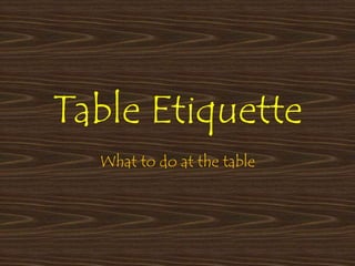 Table Etiquette What to do at the table 