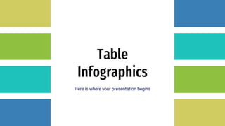 Table
Infographics
Here is where your presentation begins
 