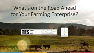 What’s on the Road Ahead
for Your Farming Enterprise?
 