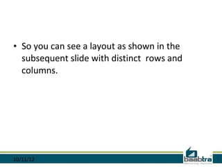• So you can see a layout as shown in the
  subsequent slide with distinct rows and
  columns.




10/11/12
 