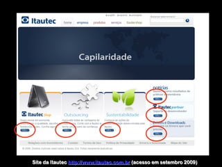  	
  
Site da Itautec http://www.itautec.com.br (acesso em setembro 2009)
 