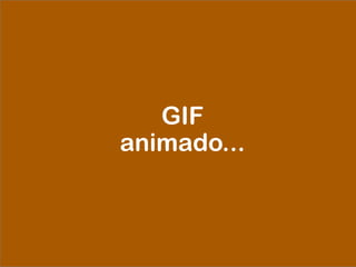 GIF
animado...
 