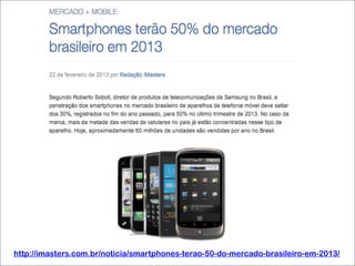 http://imasters.com.br/noticia/smartphones-terao-50-do-mercado-brasileiro-em-2013/
 
