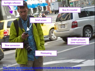 Slide	
  107	
  	
  
http://www.slideshare.net/cxpartners/web-and-mobile-forms-design-
 