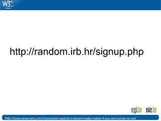 http://random.irb.hr/signup.php
http://www.seosmarty.com/impossible-captcha-it-doesnt-really-matter-if-you-are-human-or-not/
 