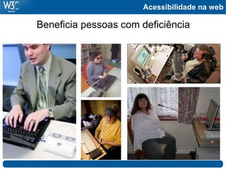 Acessibilidade na web
Beneficia pessoas com deficiência
 