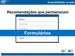 Acessibilidade na web
Recomendações que permanecem
Formulários
 