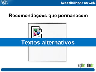 Acessibilidade na web
Recomendações que permanecem
Textos alternativos
 