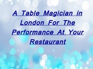 A Table Magician in
London For The
Performance At Your
Restaurant
 