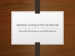 DINING ETIQUETTE SEMINAR
Personality Development and Public Relations
 