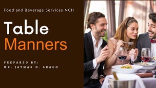 Manners
P R E P A R E D B Y :
M R . J A Y M A R D . A R A G O
Food and Beverage Services NCII
 