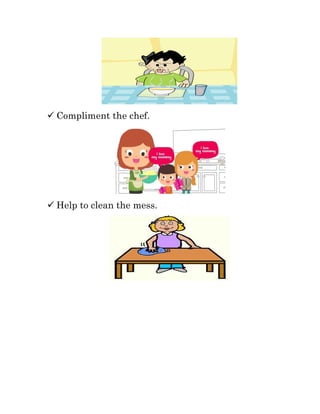  Compliment the chef.
 Help to clean the mess.
 