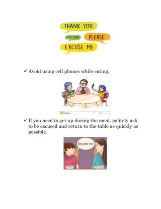  Avoid using cell phones while eating.
 If you need to get up during the meal, politely ask
to be excused and return to the table as quickly as
possible.
 