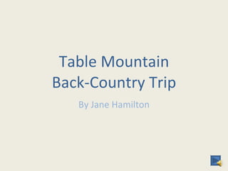 Table Mountain Back-Country Trip By Jane Hamilton 