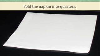 Fold the napkin into quarters.
 