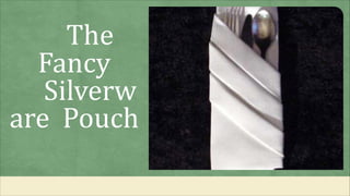 The
Fancy
Silverw
are Pouch
 