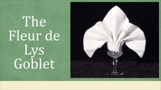 The
Fleur de
Lys
Goblet
 