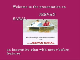 Welcome to the presentation on    JEEVAN SARAL   an innovative plan with never-before features 