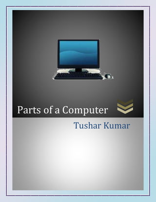 Parts of a Computer
Tushar Kumar
 