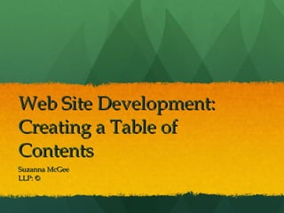 Web Site Development:  Creating a Table of Contents Suzanna McGee LLP: © 