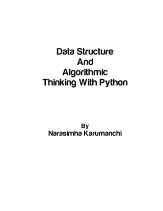 Data Structure
And
Algorithmic
Thinking With Python
By
Narasimha Karumanchi
 