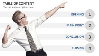 1
2
3
4
TABLE OF CONTENT
You can add descriptions here
OPENING
MAIN POINT
CONCLUSION
CLOSING
 