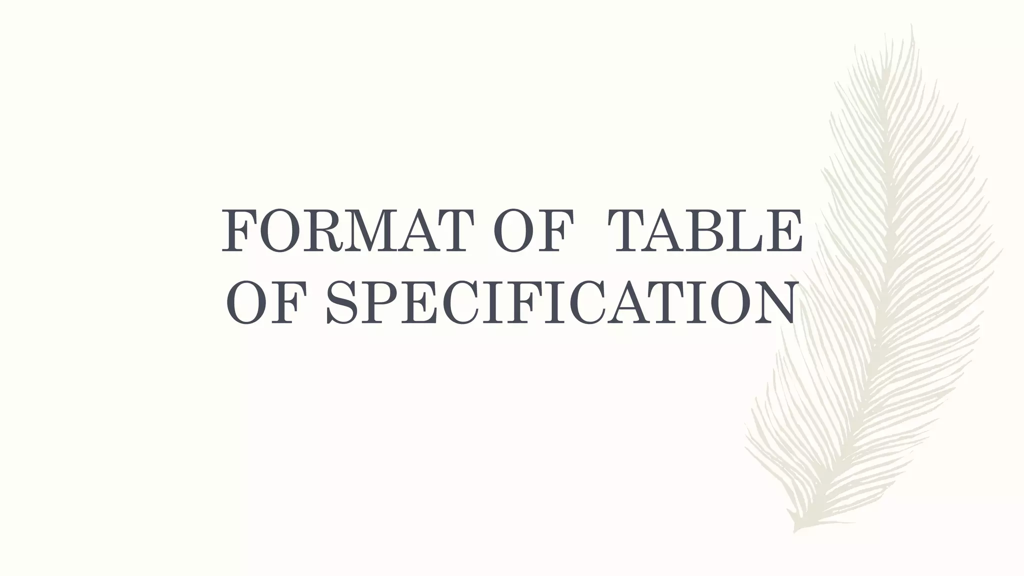 FORMAT OF TABLE
OF SPECIFICATION
 