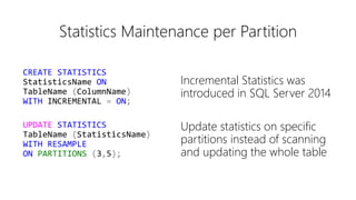 Statistics Maintenance per Partition
Update statistics on specific
partitions instead of scanning
and updating the whole t...