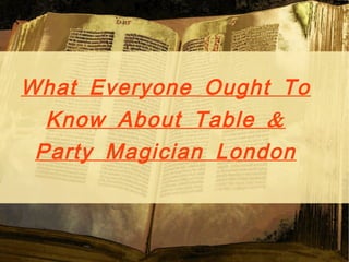 What Everyone Ought To
&Know About Table
Party Magician London
 
